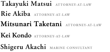 Takayuki Matsui  Attorney-at-Law
Rie Akiba  Attorney-at-Law
Shigeru Akachi  Marine Consultant